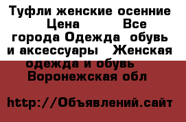 Туфли женские осенние. › Цена ­ 750 - Все города Одежда, обувь и аксессуары » Женская одежда и обувь   . Воронежская обл.